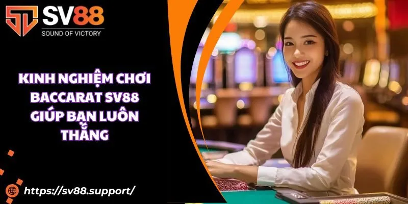 Kinh nghiệm chơi baccarat SV88 giúp bạn luôn thắng