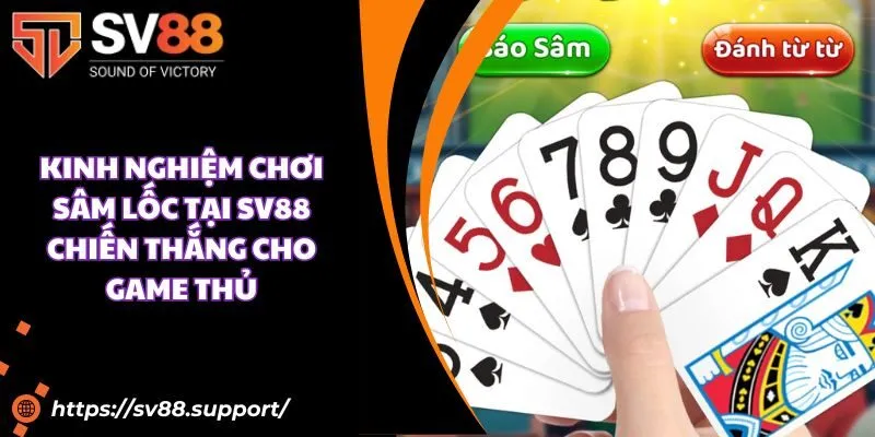Kinh nghiệm chơi sâm lốc tại SV88 chiến thắng cho game thủ